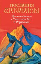 Послания Шамбалы: духовное Общение с Учителем М. и Рерихами. Издание 2-е, переработанное Послания Шамбалы: духовное Общение с Учителем М. и Рерихами. Издание 2-е, переработанное