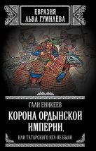 Корона Ордынской империи, или Татарского ига не было Корона Ордынской империи, или Татарского ига не было