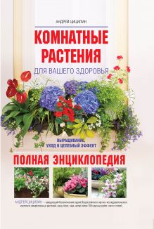Цицилин А.Н. - Комнатные растения для вашего здоровья: выращивание, уход и целебный эффект: полная энциклопедия обложка книги Цицилин А.Н. - Комнатные растения для вашего здоровья: выращивание, уход и целебный эффект: полная энциклопедия обложка книги