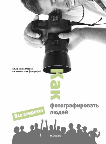 Как фотографировать людей Как фотографировать людей Акопян М.