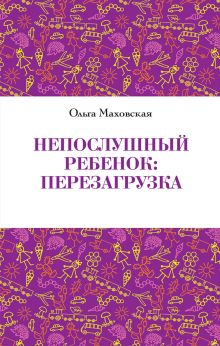 Обложка Непослушный ребенок : перезагрузка Ольга Маховская