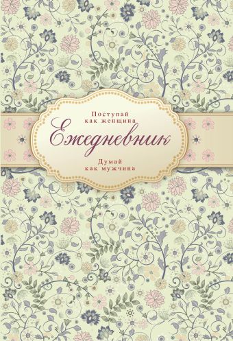 Ежедневник "Поступай как женщина, думай как мужчина" (недатированный) Ежедневник "Поступай как женщина, думай как мужчина" (недатированный)