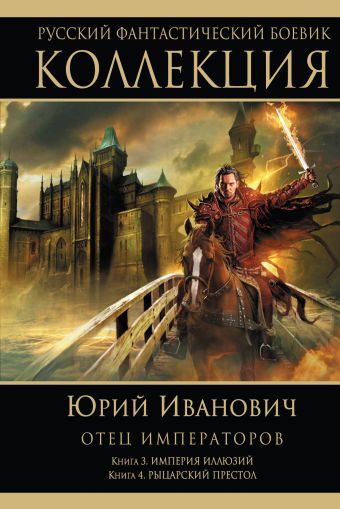 Отец императоров: Книга 3. Империя иллюзий. Книга 4. Рыцарский престол Отец императоров: Книга 3. Империя иллюзий. Книга 4. Рыцарский престол Иванович Ю.