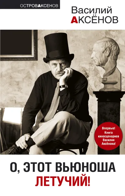 Обложка О, этот вьюноша летучий! Василий Аксенов