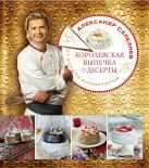 Королевская выпечка и десерты от короля кондитеров Королевская выпечка и десерты от короля кондитеров