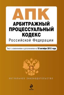 Обложка Арбитражный процессуальный кодекс Российской Федерации : текст с изм. и доп. на 10 октября 2012 г. 