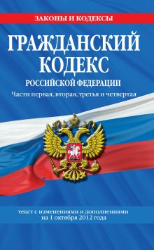 Обложка Гражданский кодекс Российской Федерации. Части первая, вторая, третья и четвертая : текст с изм. и доп. на 1 октября 2012 г. 