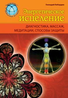 Обложка Энергетическое исцеление: диагностика, массаж, медитации, способы защиты Геннадий Кибардин