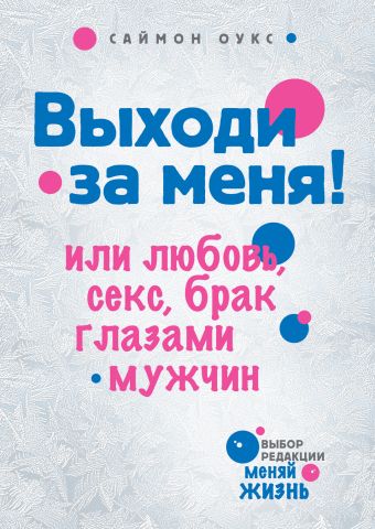Выходи за меня! Или любовь, секс, брак глазами мужчин Выходи за меня! Или любовь, секс, брак глазами мужчин Оукс С.