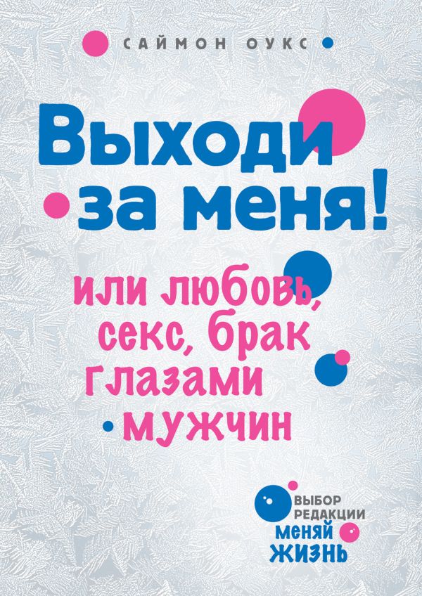 Выходи за меня! Или любовь, секс, брак глазами мужчин Выходи за меня! Или любовь, секс, брак глазами мужчин Оукс С.