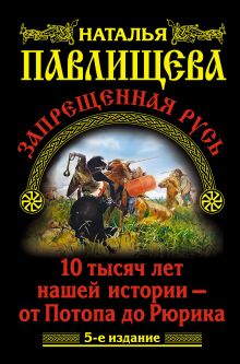 Павлищева Н.П. - Запрещенная Русь. 10 тысяч лет нашей истории – от Потопа до Рюрика обложка книги Павлищева Н.П. - Запрещенная Русь. 10 тысяч лет нашей истории – от Потопа до Рюрика обложка книги