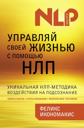 Управляй своей жизнью с помощью НЛП Управляй своей жизнью с помощью НЛП Икономакис Ф.