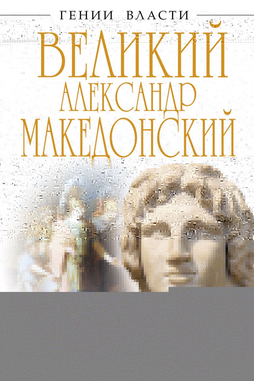 Книга Великий Александр Македонский Бремя власти - купить, читать онлайн  отзывы и рецензии | ISBN 978-5-699-60372-5 | Эксмо