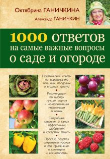 Обложка 1000 ответов на самые важные вопросы о саде и огороде Ганичкина О.А., Ганичкин А.В.