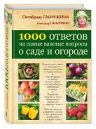1000 ответов на самые важные вопросы о саде и огороде 1000 ответов на самые важные вопросы о саде и огороде
