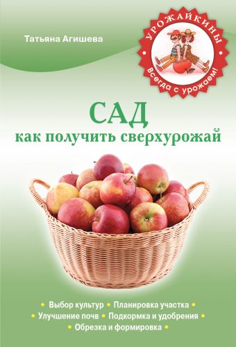 Сад. Как получить сверхурожай Сад. Как получить сверхурожай Агишева Т.А.
