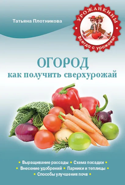 Обложка Огород. Как получить сверхурожай (Урожайкины. Всегда с урожаем (обложка)) Плотникова Т.Ф.