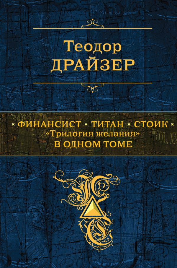 Финансист; Титан; Стоик: "трилогия желания" в одном томе Финансист; Титан; Стоик: "трилогия желания" в одном томе Драйзер Т.