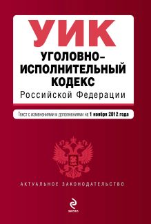 Уголовно-исполнительный кодекс Российской Федерации : текст с изм. и доп. на 1 ноября 2012 г.
