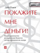 Покажите мне деньги! Полное руководство по управлению бизнесом для предпринимателя-лидера Покажите мне деньги! Полное руководство по управлению бизнесом для предпринимателя-лидера