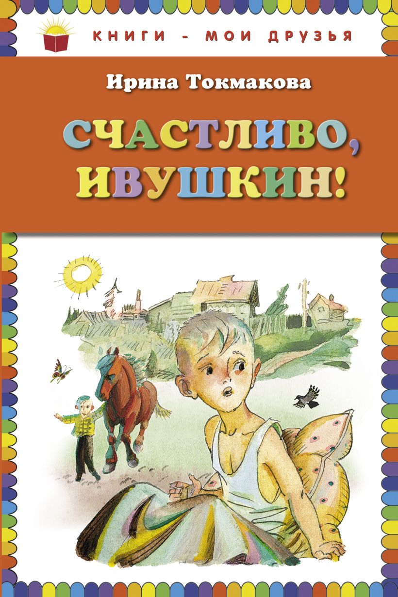 Книга Счастливо Ивушкин (ил Л Токмакова) Ирина Токмакова - купить, читать  онлайн отзывы и рецензии | ISBN 978-5-699-60999-4 | Эксмо