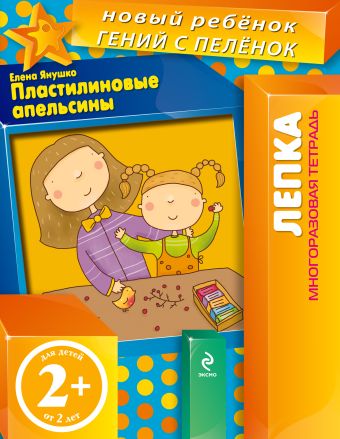 2+ Пластилиновые апельсины (многоразовая тетрадь) 2+ Пластилиновые апельсины (многоразовая тетрадь) Янушко Е.А.