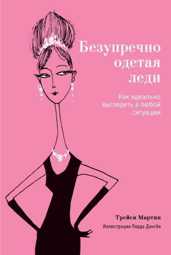 Безупречно одетая леди. Как идеально выглядеть в любой ситуации Безупречно одетая леди. Как идеально выглядеть в любой ситуации Мартин Т.