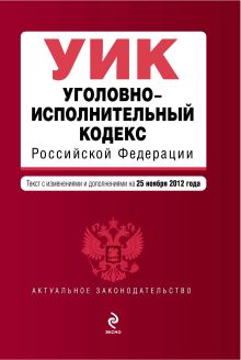Уголовно-исполнительный кодекс Российской Федерации : текст с изм. и доп. на 25 ноября 2012 г.