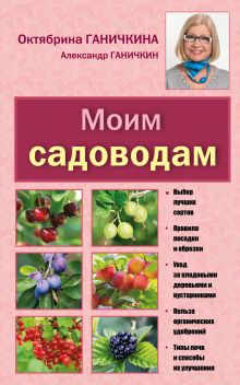 Моим садоводам. 7-е изд., доп. и перераб. [новое оформление]