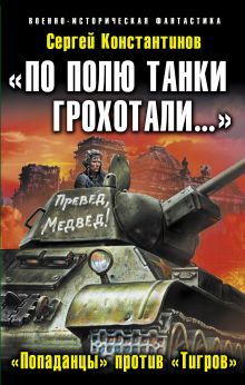 Обложка «По полю танки грохотали…»: «Попаданцы» против «Тигров» Сергей Константинов