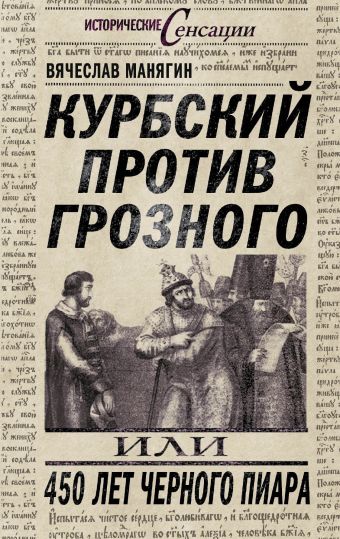 Курбский против Грозного, или 450 лет черного пиара Курбский против Грозного, или 450 лет черного пиара Манягин В.Г.
