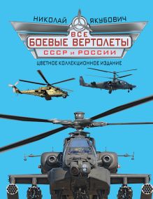Якубович Н.В. - Все боевые вертолеты СССР и России. ЦВЕТНОЕ КОЛЛЕКЦИОННОЕ ИЗДАНИЕ обложка книги Якубович Н.В. - Все боевые вертолеты СССР и России. ЦВЕТНОЕ КОЛЛЕКЦИОННОЕ ИЗДАНИЕ обложка книги