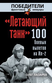 Лазарев О.В. - «Летающий танк». 100 боевых вылетов на Ил-2 обложка книги Лазарев О.В. - «Летающий танк». 100 боевых вылетов на Ил-2 обложка книги