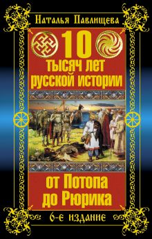 10 тысяч лет русской истории – от Потопа до Рюрика. 6-е издание