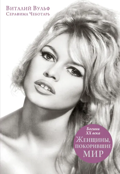 Обложка Женщины, покорившие мир. Богини XX века Виталий Вульф, Серафима Чеботарь