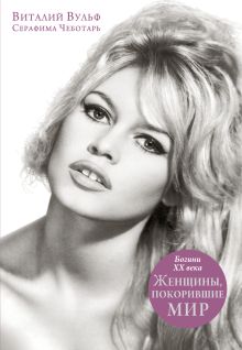 Вульф В.Я., Чеботарь С.А. - Женщины, покорившие мир. Богини XX века обложка книги Вульф В.Я., Чеботарь С.А. - Женщины, покорившие мир. Богини XX века обложка книги