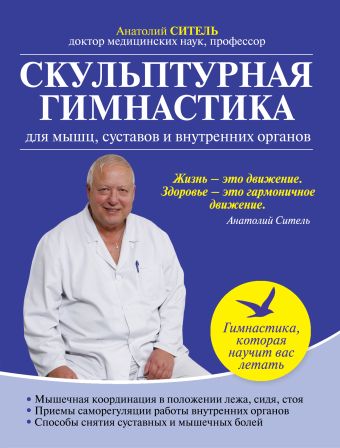 Скульптурная гимнастика для мышц, суставов и внутренних органов Скульптурная гимнастика для мышц, суставов и внутренних органов Ситель А.Б.