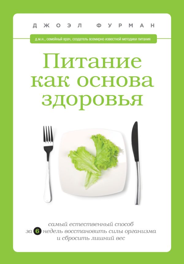 Питание как основа здоровья. Самый простой и естественный способ за 6 недель восстановить силы организма и сбросить лишний вес Питание как основа здоровья. Самый простой и естественный способ за 6 недель восстановить силы организма и сбросить лишний вес Фурман Д.