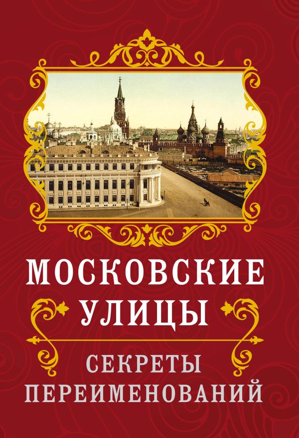 Московские улицы. Секреты переименований Московские улицы. Секреты переименований Муравьев В.Б.