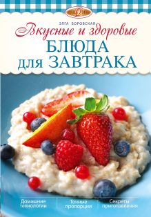Обложка Вкусные и здоровые блюда для завтрака Боровская Э.