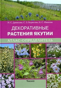 Данилова Н. Борисова С. Иванова Н. - Атлас-определитель Декоративные растения Якутии. обложка книги Данилова Н. Борисова С. Иванова Н. - Атлас-определитель Декоративные растения Якутии. обложка книги