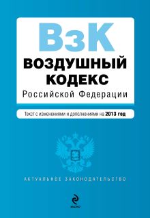 Воздушный кодекс Российской Федерации. Текст с изм. и доп. на 2013 год