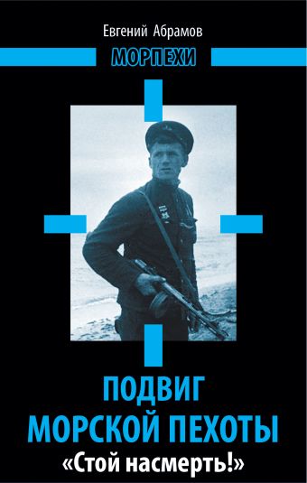 Подвиг морской пехоты. «Стой насмерть!» Подвиг морской пехоты. «Стой насмерть!» Абрамов Е.П.