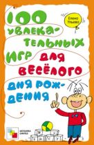 100 увлекательных игр для веселого дня рожденья. Ульева Е. 100 увлекательных игр для веселого дня рожденья. Ульева Е.