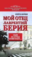 Сын за отца отвечает. Мой отец Лаврентий Берия Сын за отца отвечает. Мой отец Лаврентий Берия