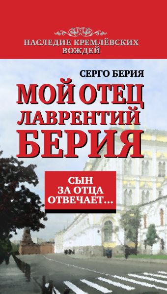 Сын за отца отвечает. Мой отец Лаврентий Берия Сын за отца отвечает. Мой отец Лаврентий Берия Берия С.Л.