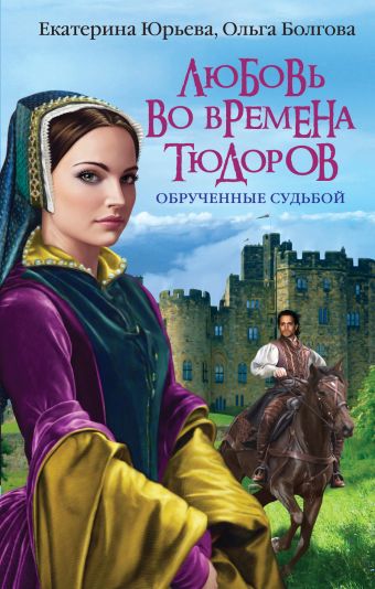 Любовь во времена Тюдоров. Обрученные судьбой Любовь во времена Тюдоров. Обрученные судьбой Юрьева Е., Болгова О.