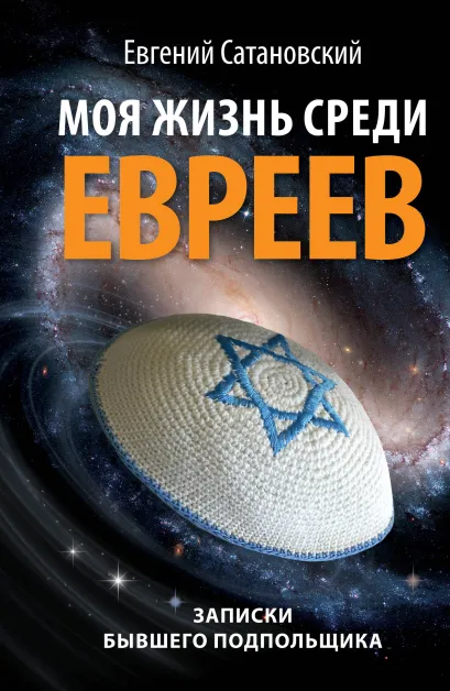 Обложка Моя жизнь среди евреев. Записки бывшего подпольщика Евгений Сатановский