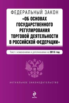Федеральный закон "Об основах государственного регулирования торговой деятельности в Российской Федерации". Текст с изменениями и дополнениями на 2013 г.