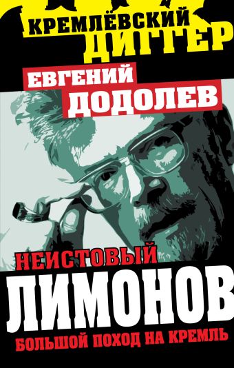 Неистовый Лимонов. Большой поход на Кремль Неистовый Лимонов. Большой поход на Кремль Додолев Е.